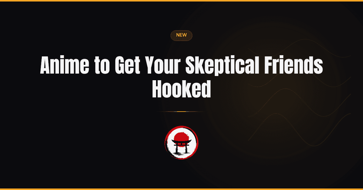 Anime to Get Your Skeptical Friends Hooked
